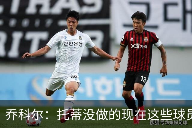 乔科尔：托蒂没做的现在这些球员做到了 穆帅很杰出