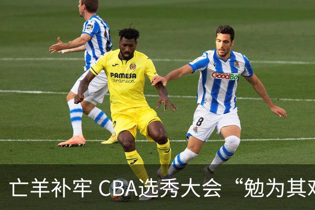 亡羊补牢 CBA选秀大会“勉为其难”