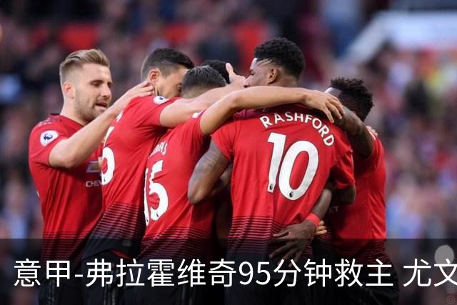 意甲-弗拉霍维奇95分钟救主 尤文1-1险平9人对手