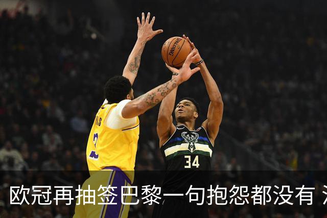 欧冠再抽签巴黎一句抱怨都没有 法媒：真耻辱！