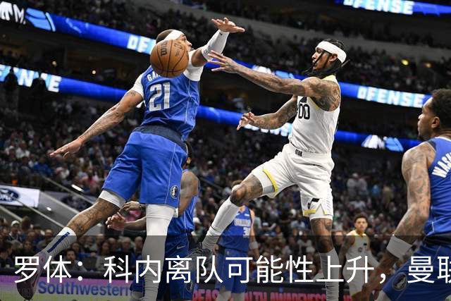 罗体：科内离队可能性上升，曼联尚未正式报价