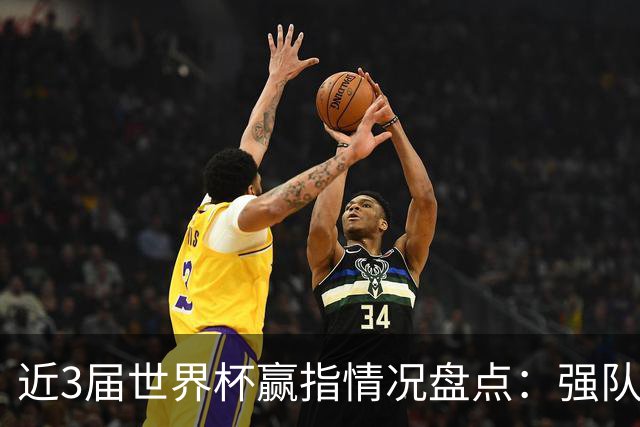 近3届世界杯赢指情况盘点：强队输盘成常态？