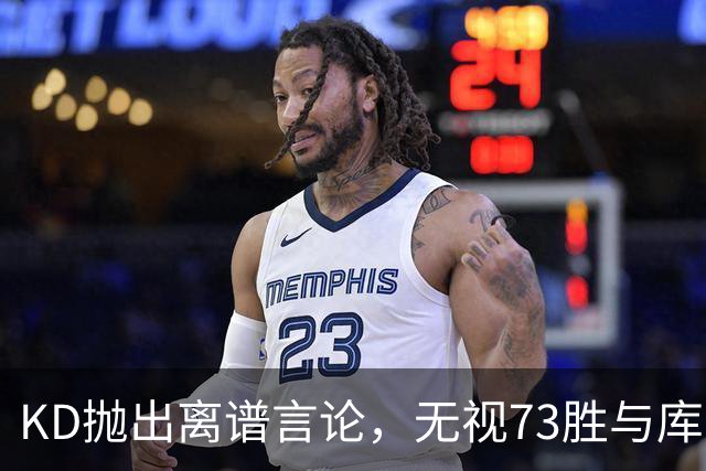 KD抛出离谱言论，无视73胜与库里全票 MVP，十年心结终究难以释怀